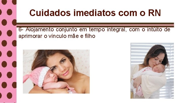 Cuidados imediatos com o RN 6 - Alojamento conjunto em tempo integral, com o