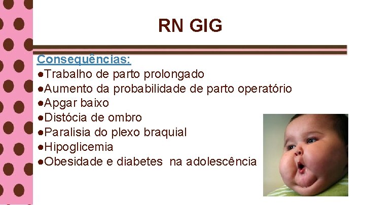 RN GIG Consequências: ●Trabalho de parto prolongado ●Aumento da probabilidade de parto operatório ●Apgar