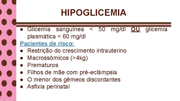 HIPOGLICEMIA ● Glicemia sanguínea < 50 mg/dl OU glicemia plasmática < 60 mg/dl Pacientes