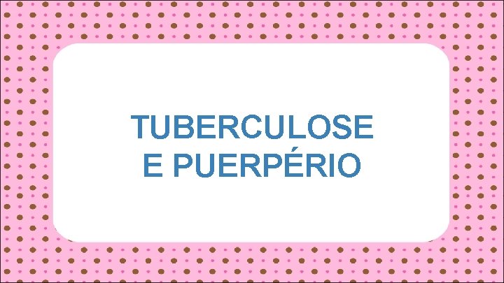 TUBERCULOSE E PUERPÉRIO 