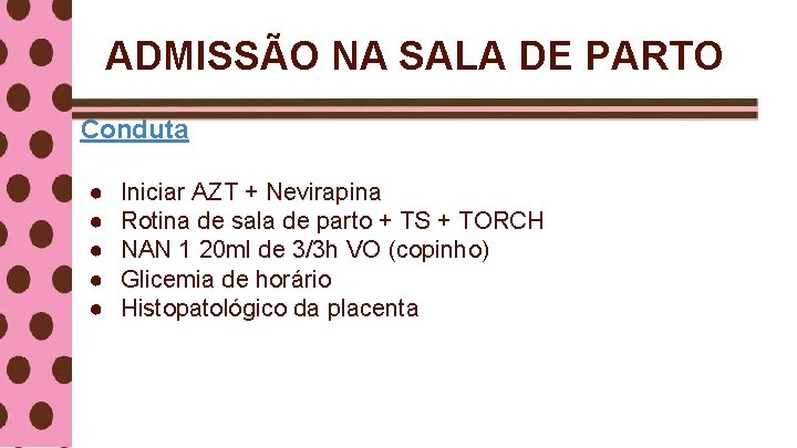 ADMISSÃO NA SALA DE PARTO Conduta ● ● ● Iniciar AZT + Nevirapina Rotina