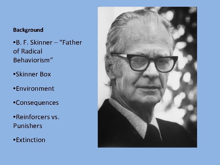 Background • B. F. Skinner – “Father of Radical Behaviorism” • Skinner Box •