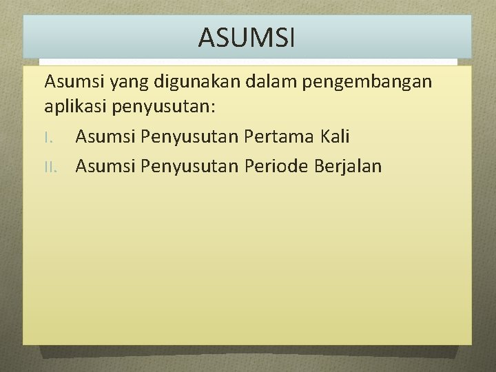 ASUMSI Asumsi yang digunakan dalam pengembangan aplikasi penyusutan: I. Asumsi Penyusutan Pertama Kali II.