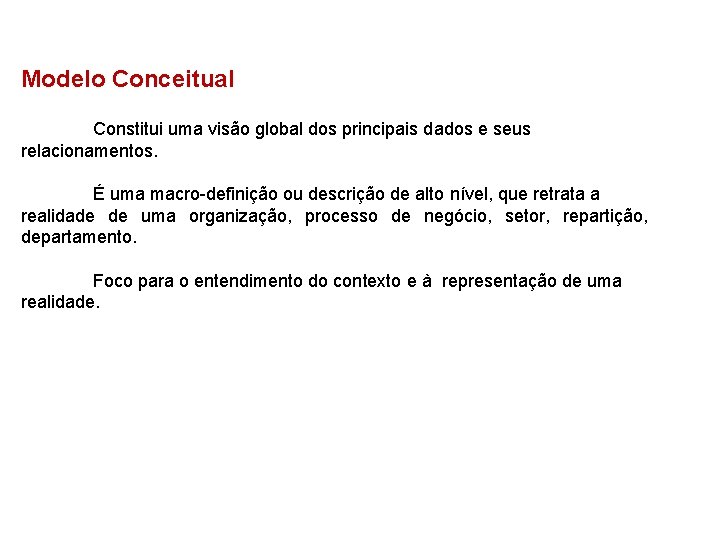 Modelo Conceitual Constitui uma visão global dos principais dados e seus relacionamentos. É uma