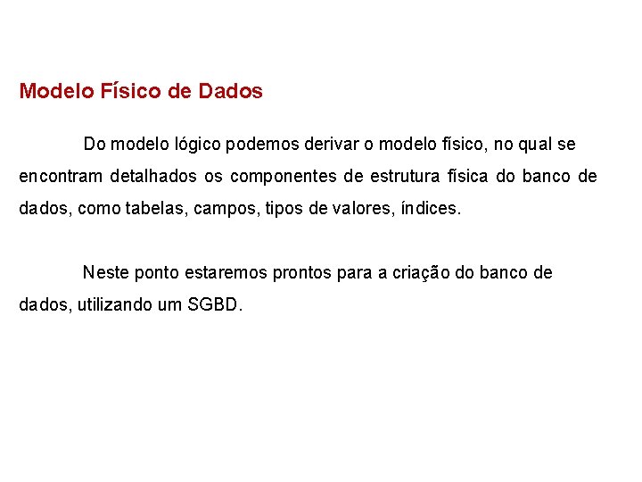 Modelo Físico de Dados Do modelo lógico podemos derivar o modelo físico, no qual