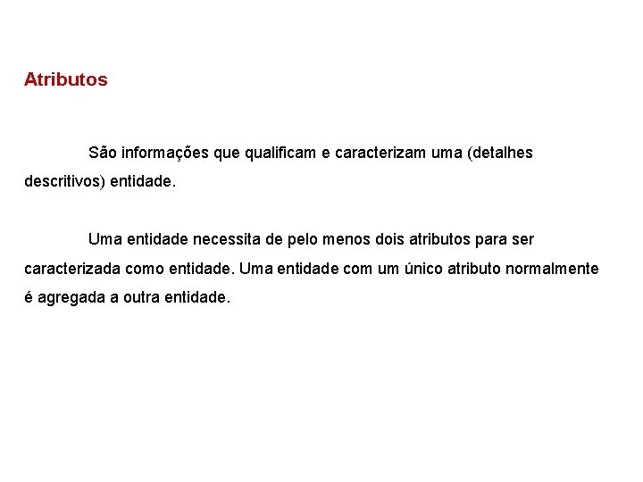 Atributos São informações que qualificam e caracterizam uma (detalhes descritivos) entidade. Uma entidade necessita