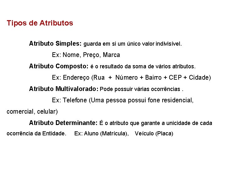 Tipos de Atributos Atributo Simples: guarda em si um único valor indivisível. Ex: Nome,