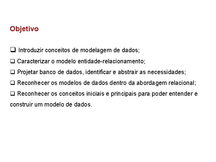 Objetivo q Introduzir conceitos de modelagem de dados; q Caracterizar o modelo entidade-relacionamento; q