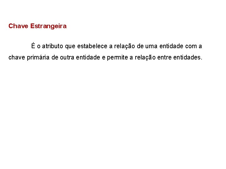 Chave Estrangeira É o atributo que estabelece a relação de uma entidade com a
