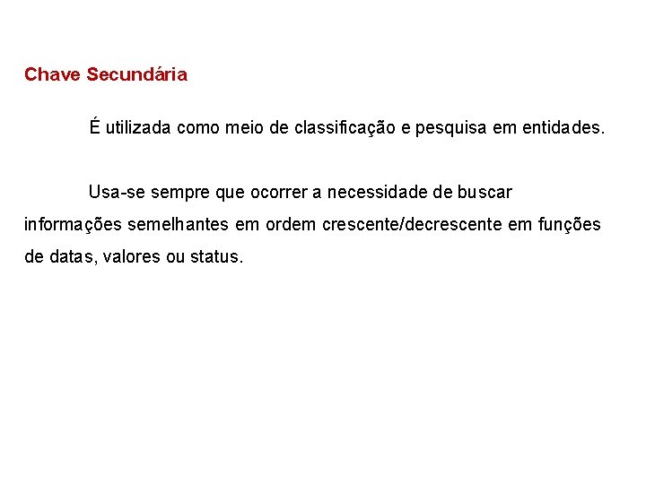 Chave Secundária É utilizada como meio de classificação e pesquisa em entidades. Usa-se sempre