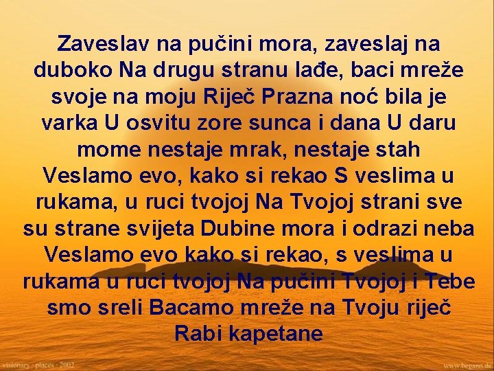 Zaveslav na pučini mora, zaveslaj na duboko Na drugu stranu lađe, baci mreže svoje