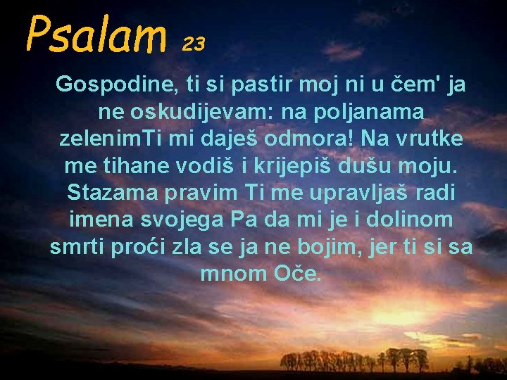 Psalam 23 Gospodine, ti si pastir moj ni u čem' ja ne oskudijevam: na