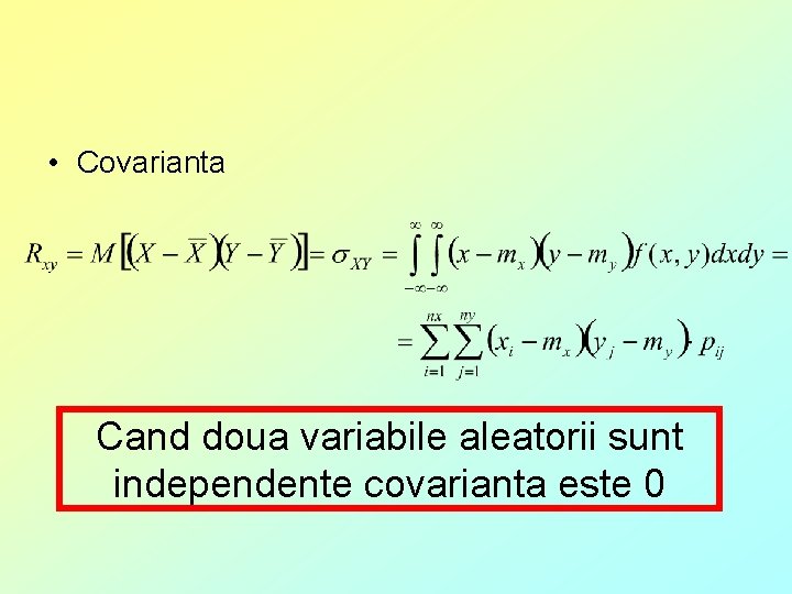  • Covarianta Cand doua variabile aleatorii sunt independente covarianta este 0 