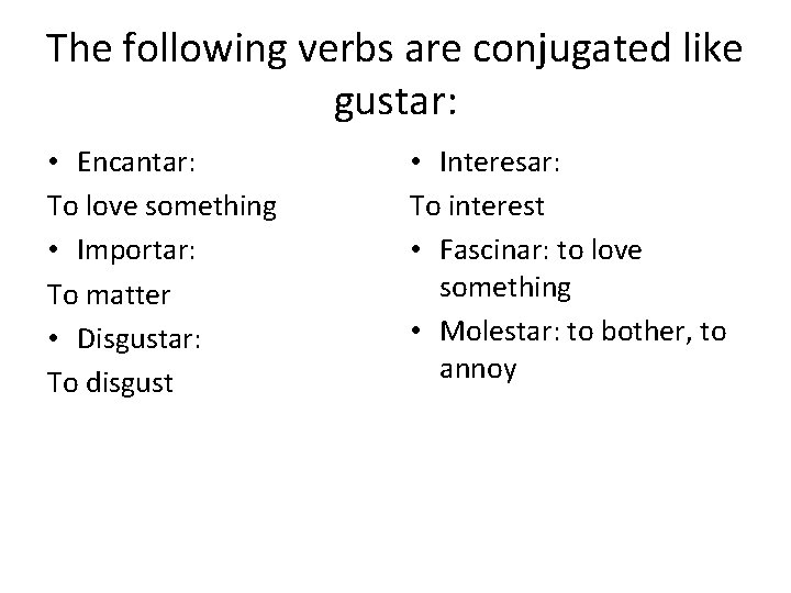 The following verbs are conjugated like gustar: • Encantar: To love something • Importar: