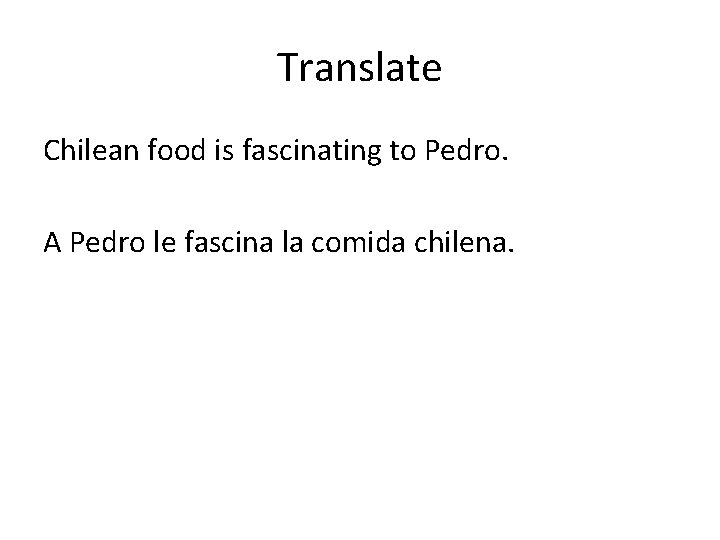 Translate Chilean food is fascinating to Pedro. A Pedro le fascina la comida chilena.