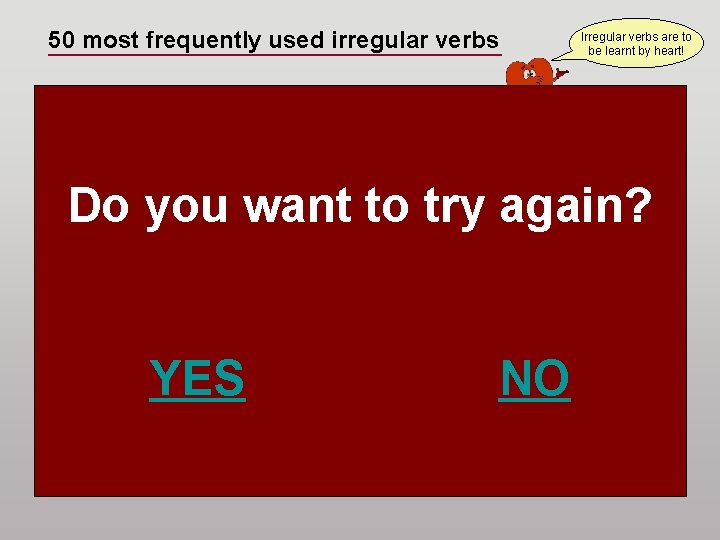 50 most frequently used irregular verbs Irregular verbs are to be learnt by heart!