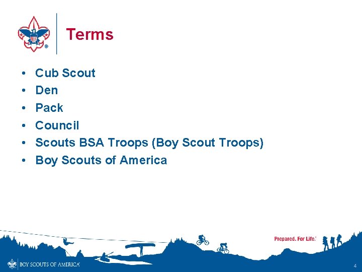 Terms • • • Cub Scout Den Pack Council Scouts BSA Troops (Boy Scout