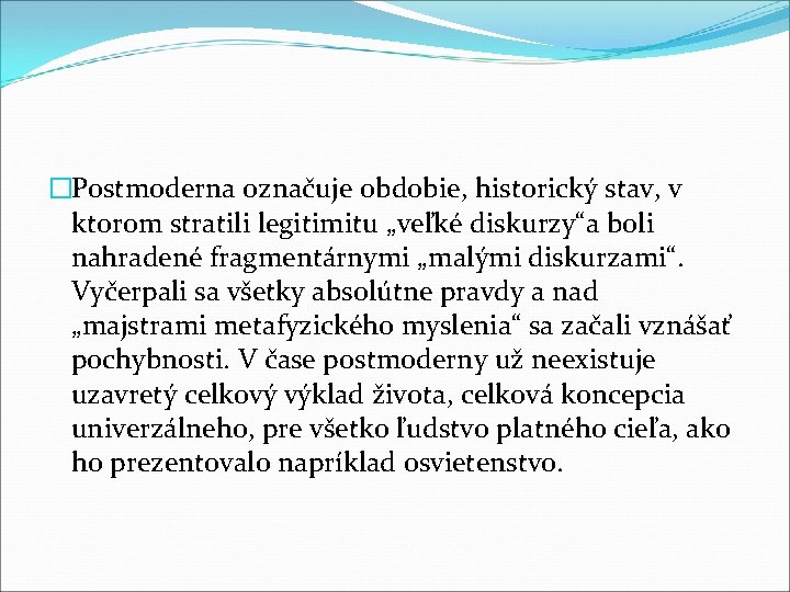 �Postmoderna označuje obdobie, historický stav, v ktorom stratili legitimitu „veľké diskurzy“a boli nahradené fragmentárnymi