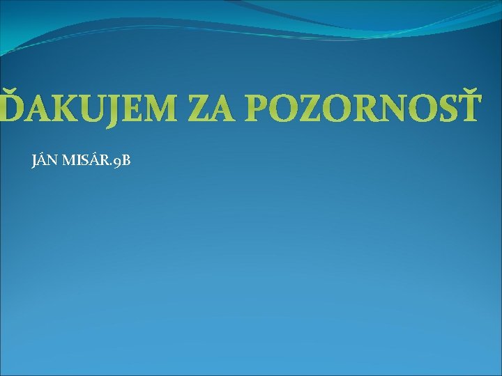 ĎAKUJEM ZA POZORNOSŤ JÁN MISÁR. 9 B 
