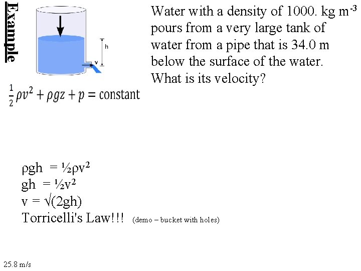 Example ρgh = ½ρv 2 gh = ½v 2 v = √(2 gh) Torricelli's