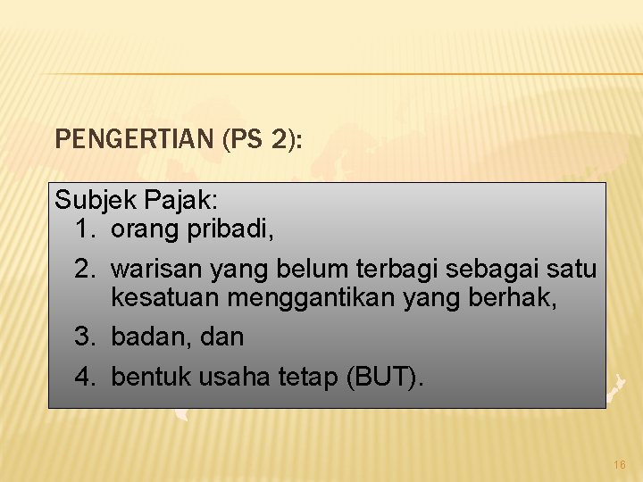 PENGERTIAN (PS 2): Subjek Pajak: 1. orang pribadi, 2. warisan yang belum terbagi sebagai