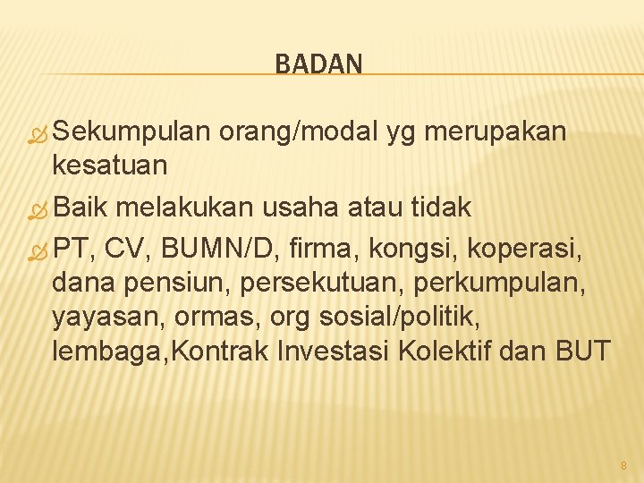 BADAN Sekumpulan orang/modal yg merupakan kesatuan Baik melakukan usaha atau tidak PT, CV, BUMN/D,