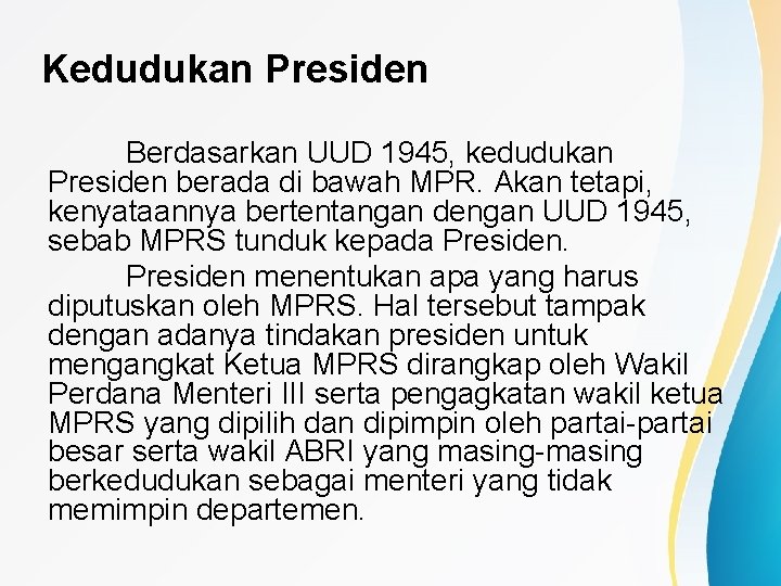 Kedudukan Presiden Berdasarkan UUD 1945, kedudukan Presiden berada di bawah MPR. Akan tetapi, kenyataannya