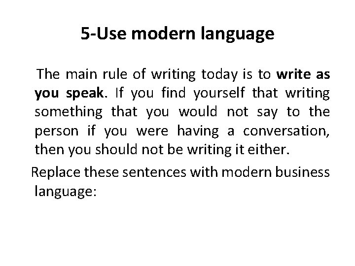 5 -Use modern language The main rule of writing today is to write as