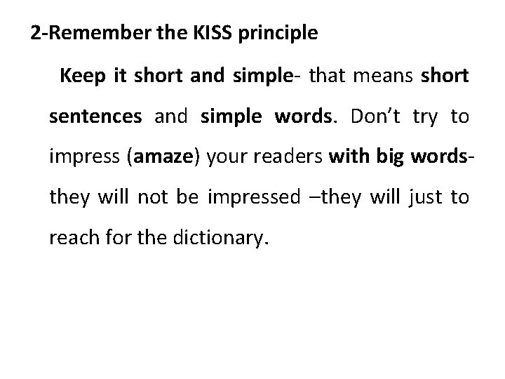 2 -Remember the KISS principle Keep it short and simple- that means short sentences