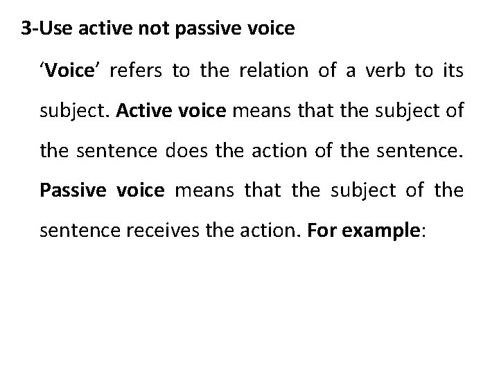 3 -Use active not passive voice ‘Voice’ refers to the relation of a verb