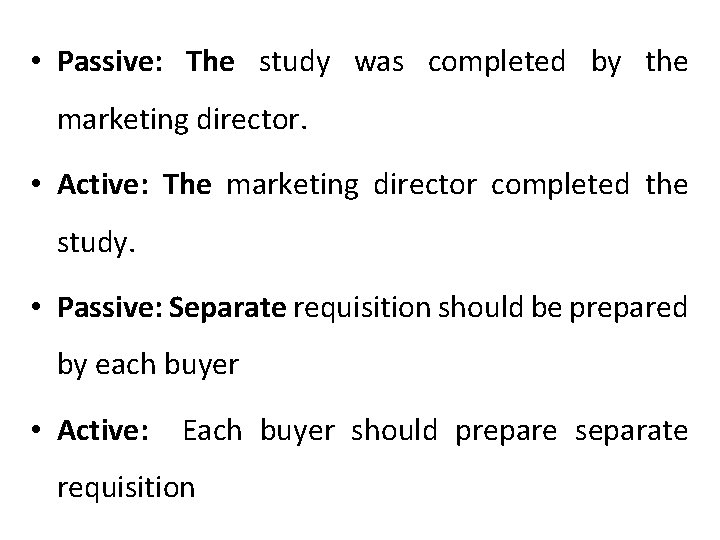  • Passive: The study was completed by the marketing director. • Active: The
