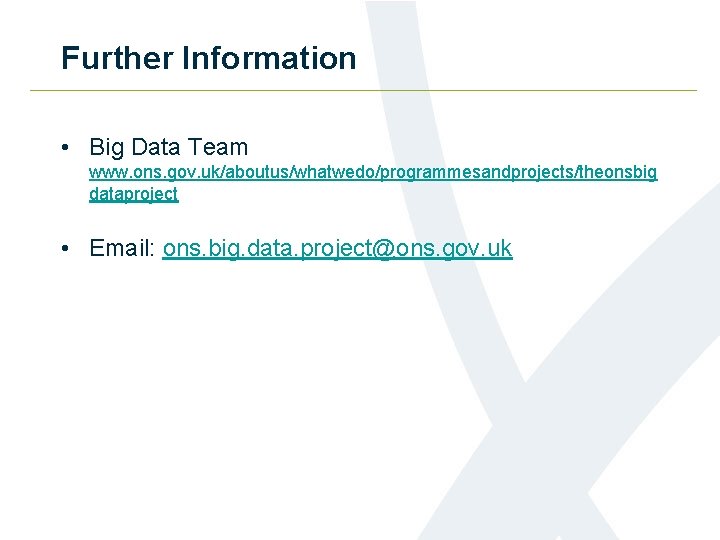 Further Information • Big Data Team www. ons. gov. uk/aboutus/whatwedo/programmesandprojects/theonsbig dataproject • Email: ons.