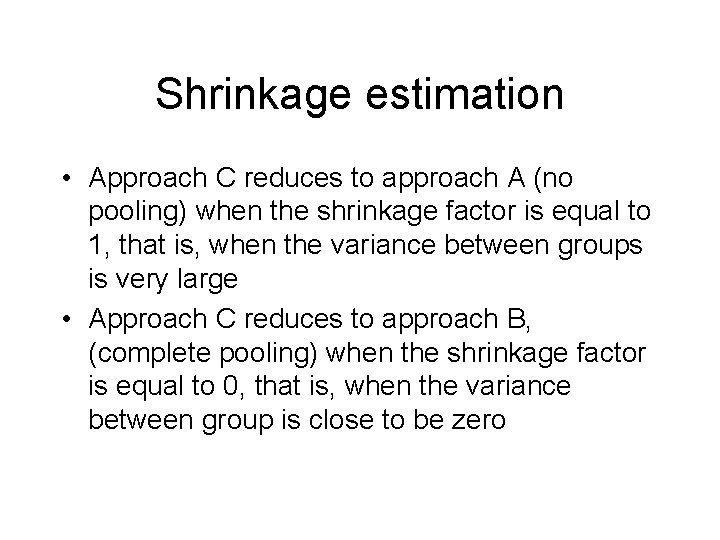 Shrinkage estimation • Approach C reduces to approach A (no pooling) when the shrinkage