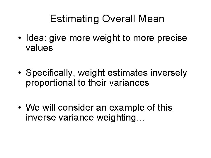 Estimating Overall Mean • Idea: give more weight to more precise values • Specifically,
