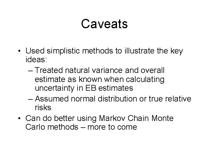 Caveats • Used simplistic methods to illustrate the key ideas: – Treated natural variance