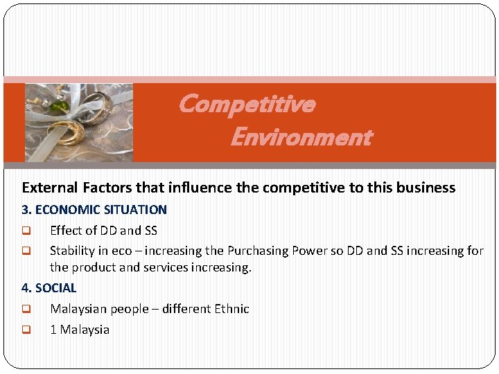 Competitive Environment External Factors that influence the competitive to this business 3. ECONOMIC SITUATION