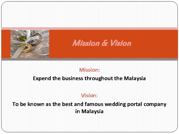 Mission & Vision Mission: Expend the business throughout the Malaysia Vision: To be known