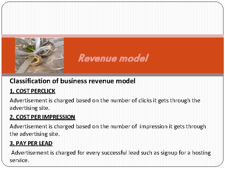 Revenue model Classification of business revenue model 1. COST PERCLICK Advertisement is charged based