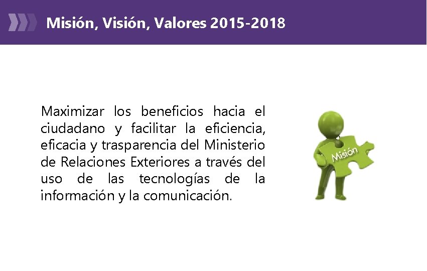 Misión, Valores 2015 -2018 Maximizar los beneficios hacia el ciudadano y facilitar la eficiencia,