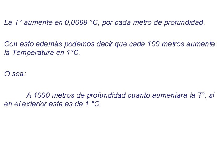 La T° aumente en 0, 0098 °C, por cada metro de profundidad. Con esto