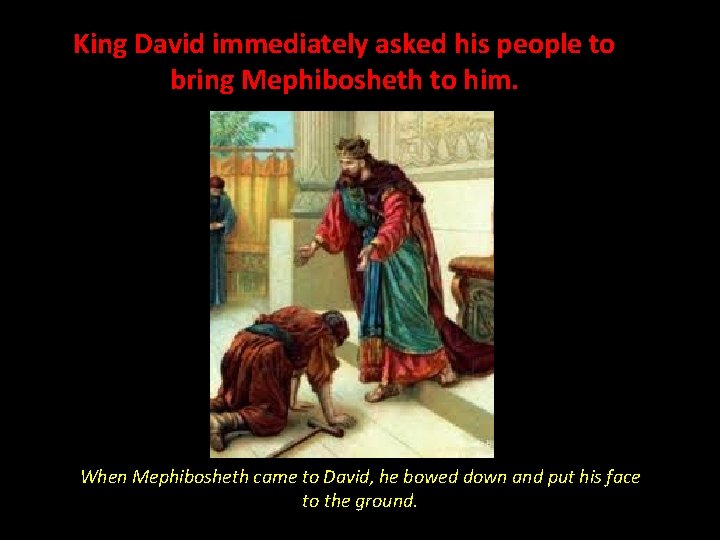 King David immediately asked his people to David and Goliath bring Mephibosheth to him.