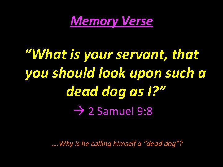Memory Verse “What is your servant, that you should look upon such a dead