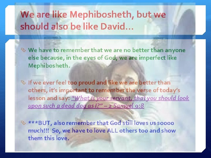 We are like Mephibosheth, but we should also be like David… We have to