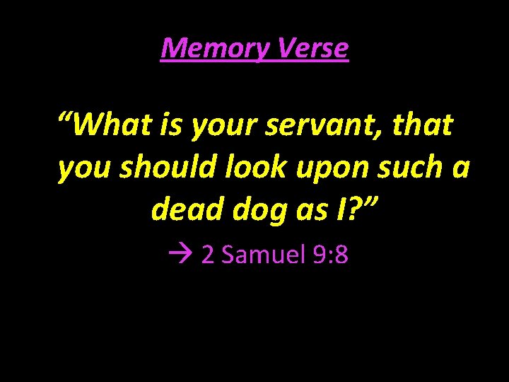 Memory Verse “What is your servant, that you should look upon such a dead