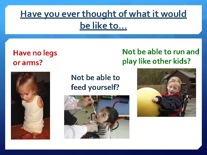 Have you ever thought of what it would be like to… Not be able
