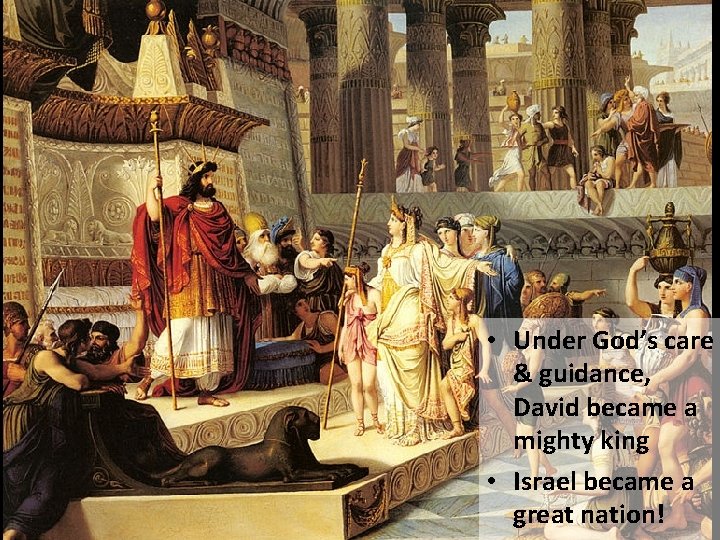  • Under God’s care & guidance, David became a mighty king • Israel