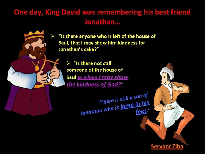 One day, King David was remembering his best friend David. Jonathan… and Goliath Ø