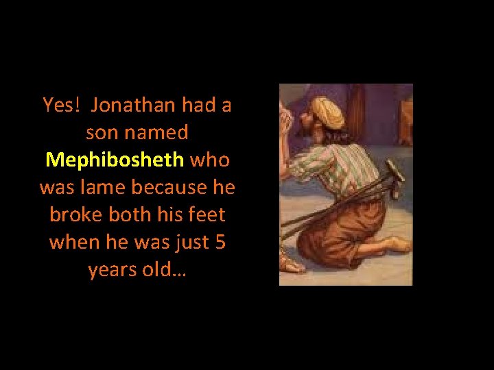 Yes! Jonathan had a son named Mephibosheth who was lame because he broke both