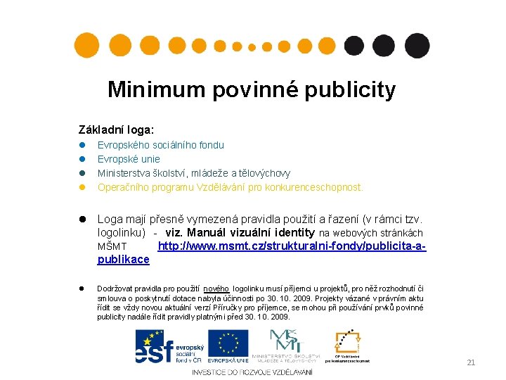 Minimum povinné publicity Základní loga: Evropského sociálního fondu Evropské unie Ministerstva školství, mládeže a