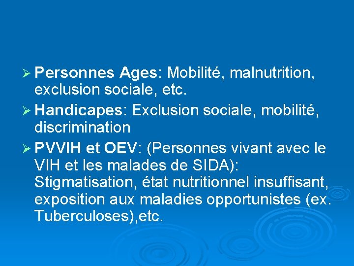 Ø Personnes Ages: Mobilité, malnutrition, exclusion sociale, etc. Ø Handicapes: Exclusion sociale, mobilité, discrimination